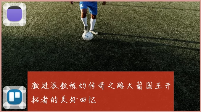 激进派教练的传奇之路火箭国王开拓者的美好回忆